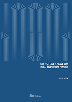 창업 초기 기업 스케일업 위한 서울시 창업지원정책 개선방향 