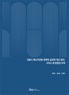 서울시 에너지전환 정책의 성과와 개선 방안, 그리고 새 방향성 모색 