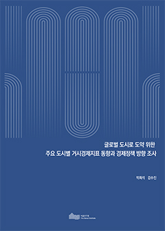 글로벌 도시로 도약 위한 주요 도시별 거시경제지표 동향과 경제정책 방향 조사 