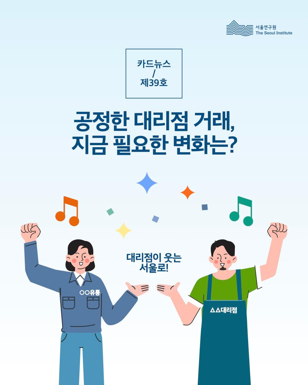 서울연구원 카드뉴스 제 39호 공정한 대리점 거래, 지금 필요한 변화는? 대리점이 웃는 서울로!