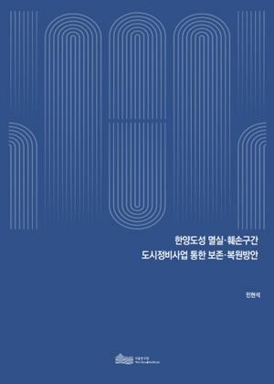 한양도성 멸실&middot;훼손구간  도시정비사업 통한 보존&middot;복원방안 