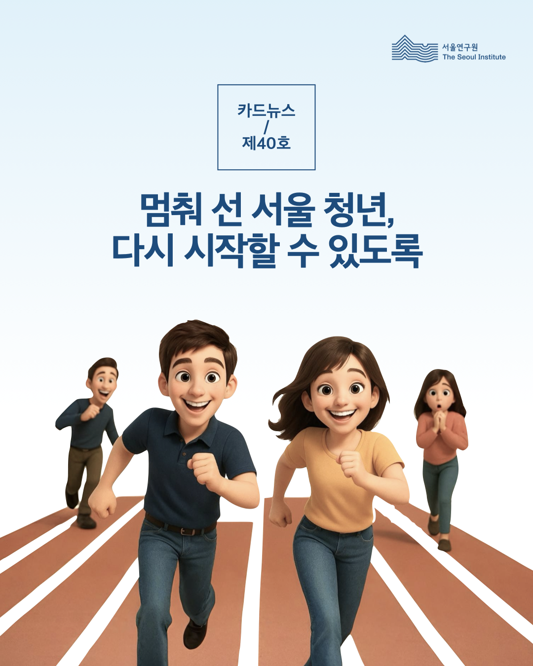 서울연구원 카드뉴스 제 40호 멈춰선 서울 청년, 다시 시작할 수 있도록