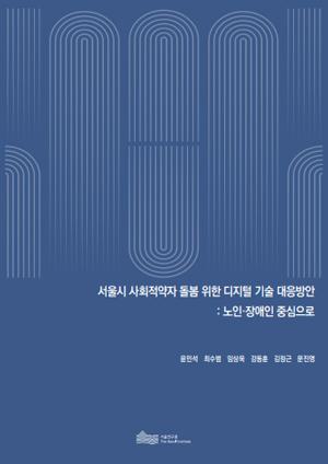 서울시 사회적약자 돌봄 위한 디지털 기술 대응방안 : 노인&middot;장애인 중심으로 