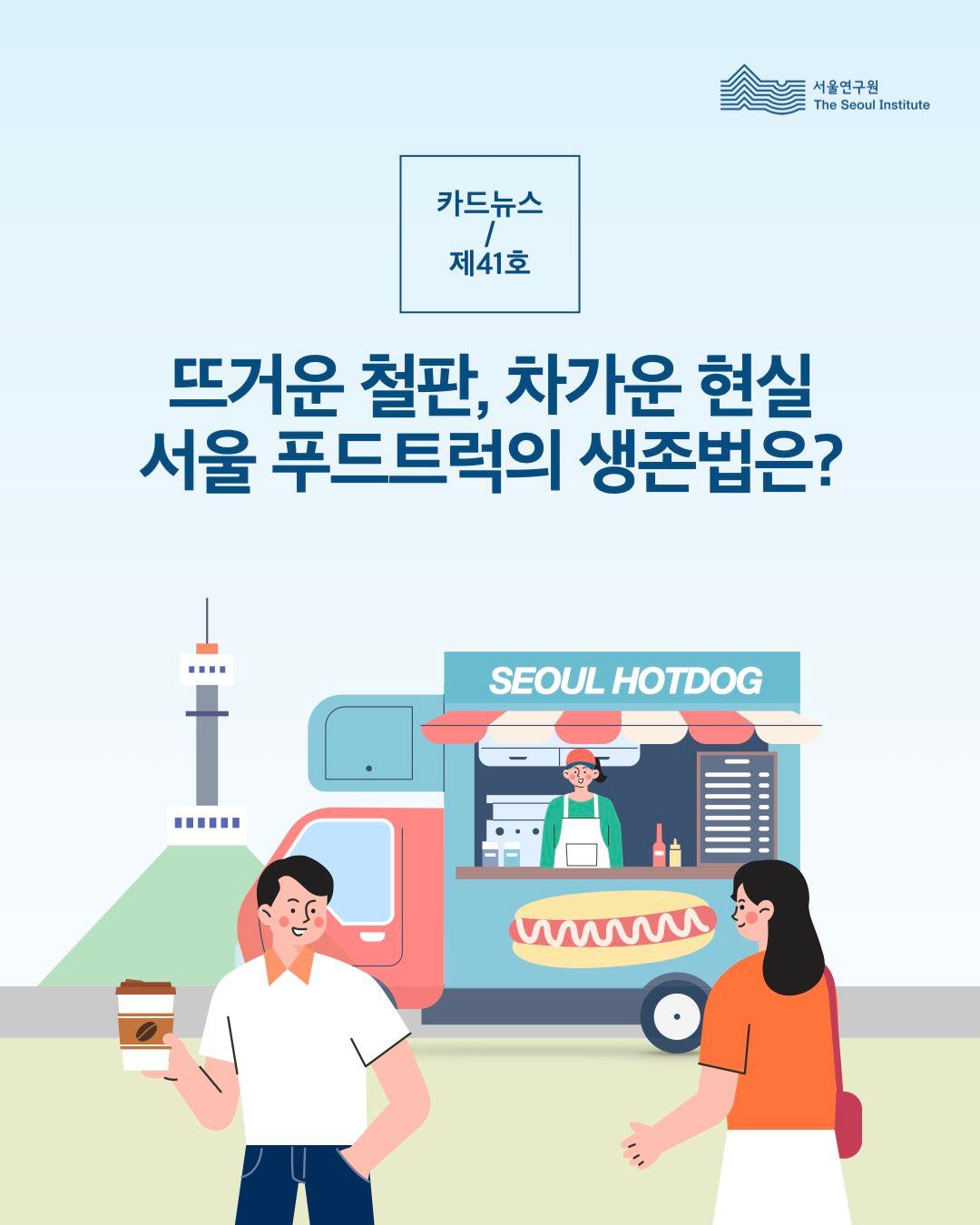 서울연구원 카드뉴스 제 41호 뜨거운 철판 차가운 현실 서울 푸드트럭의 생존법은?