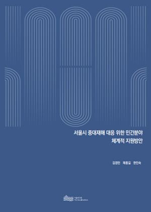 서울시 중대재해 대응 위한 민간분야 체계적 지원방안 
