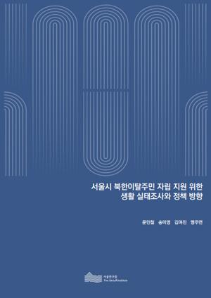 서울시 북한이탈주민 자립 지원 위한  생활 실태조사와 정책 방향 