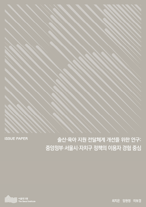 출산&middot;육아 지원 전달체계 개선을 위한 연구: 중앙정부&middot;서울시&middot;자치구 정책의 이용자 경험 중심 