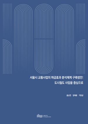 서울시 교통사업의 파급효과 분석체계 구축방안: 도시철도 사업을 중심으로  